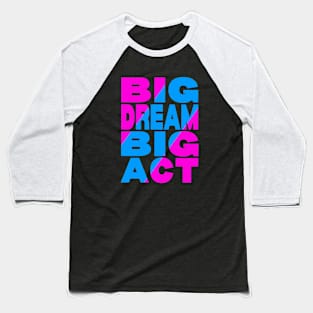 Big dream big act Baseball T-Shirt